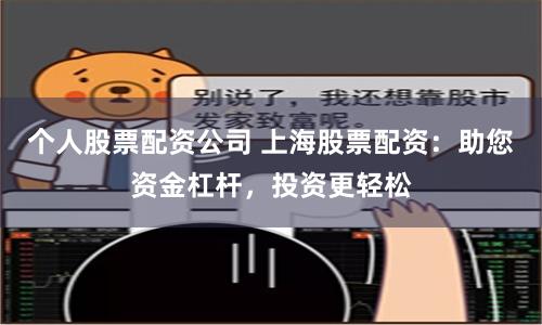 个人股票配资公司 上海股票配资：助您资金杠杆，投资更轻松