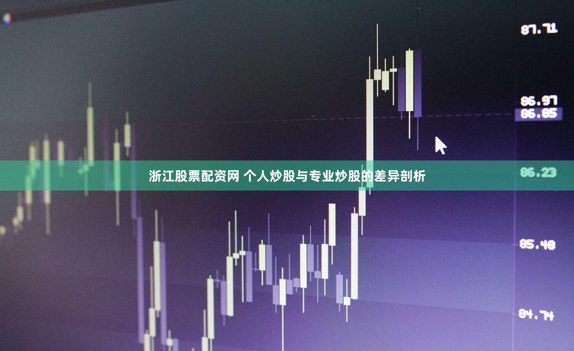 浙江股票配资网 个人炒股与专业炒股的差异剖析