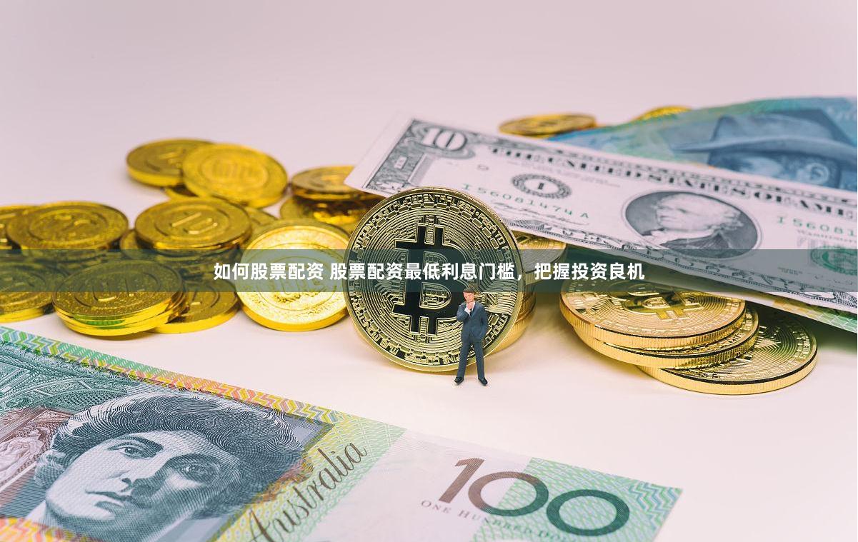如何股票配资 股票配资最低利息门槛，把握投资良机