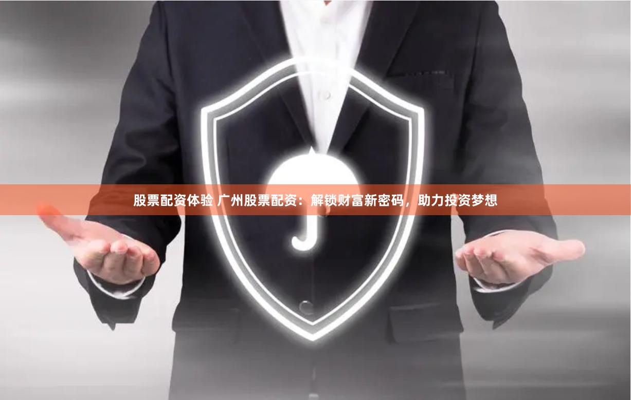 股票配资体验 广州股票配资：解锁财富新密码，助力投资梦想