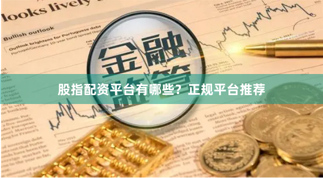 股指配资平台有哪些?正规平台推荐