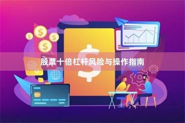 股票十倍杠杆风险与操作指南