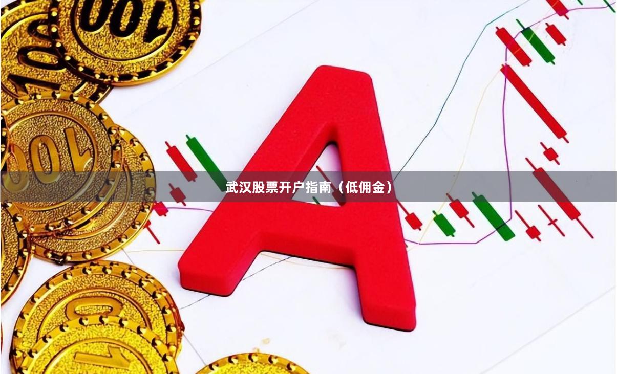 武汉股票开户指南（低佣金）