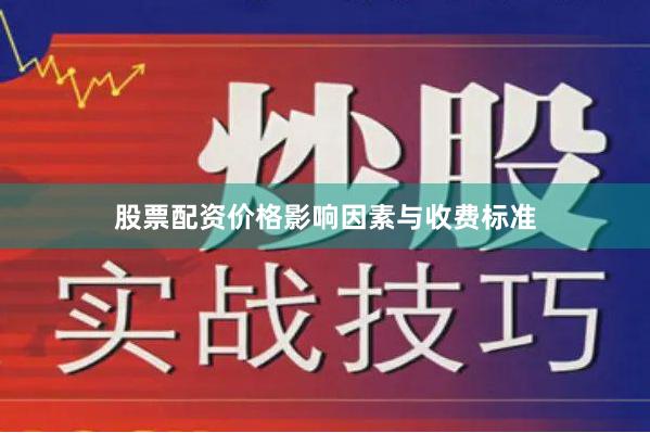 股票配资价格影响因素与收费标准