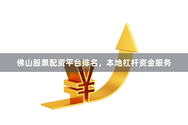 佛山股票配资平台排名，本地杠杆资金服务